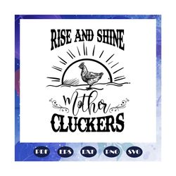 rise and shine mother cluckers svg, rise and shine, farm animal, chicken svg, chicken clipart, chicken lover, chicken lo