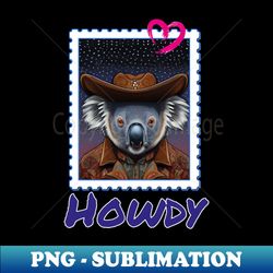 howdy funny koala as a cowboy stamp collector - special edition sublimation png file - create with confidence