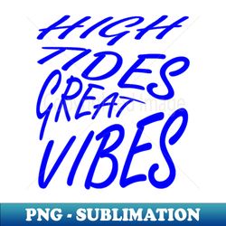 high tides great vibes summer beach vacation quote - high-quality png sublimation download - perfect for sublimation art