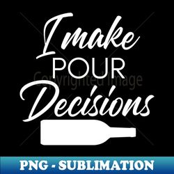 i make pour decisions funny wine lover quote - png transparent sublimation design - defying the norms