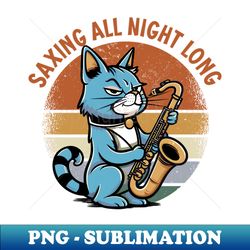 Saxing All Night Long - For Saxophone players - High-Resolution PNG Sublimation File - Fashionable and Fearless