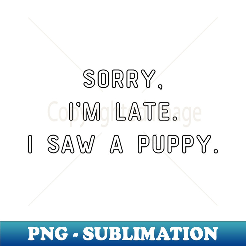 QT-20231114-19274_Sorry Im Late I saw a puppyFunny pun Dog lover 4121.jpg