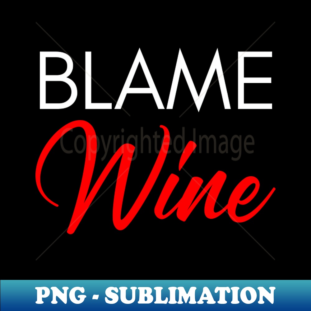 QX-20231114-2913_Blame Wine Funny Wine Lover Saying White and Red 8578.jpg
