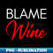 QX-20231114-2913_Blame Wine Funny Wine Lover Saying White and Red 8578.jpg