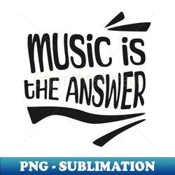 music is the answer - premium png sublimation file - capture imagination with every detail