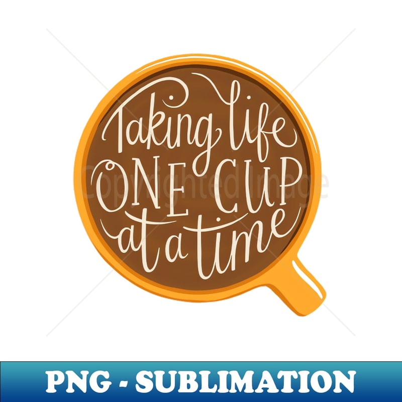 SM-20231114-4811_Coffee Lover Taking Life One Cup At A Time 3200.jpg