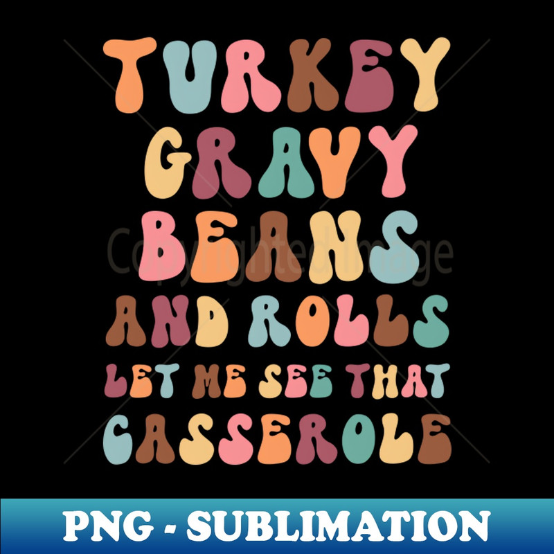 SP-20231114-8670_Funny Thanksgiving sayings  Turkey Gravy Beans and Rolls Let Me See That Casserole 5671.jpg