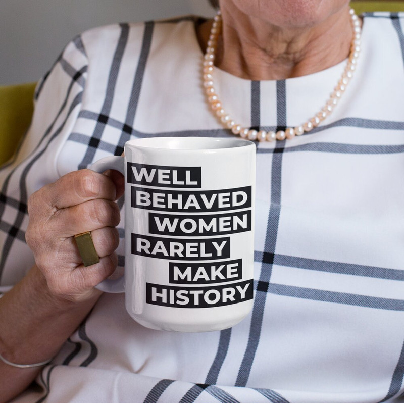 Feminist Quote Mug, Feminist Mug, Well Behaved Women Rarely Make History Mug, Funny Feminist Mug, Gift For Women, Women Graphic Mug.jpg