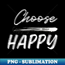 choose happy choose joy choose love choose happiness see the rainbow motivational inspirational quote - png sublimation digital download - perfect for creative projects