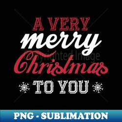 a very merry christmas to you - trendy sublimation digital download - capture imagination with every detail