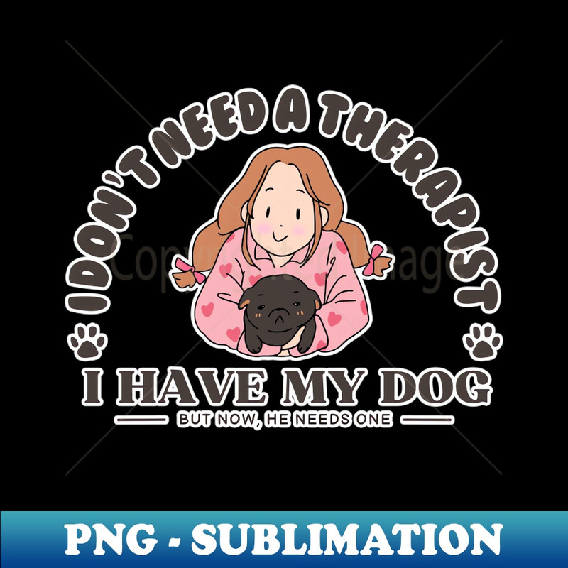 TB-20231114-10916_I Dont Need a Therapist I Have My Dog But Now He Needs One  Cute Girl with Dog 6484.jpg