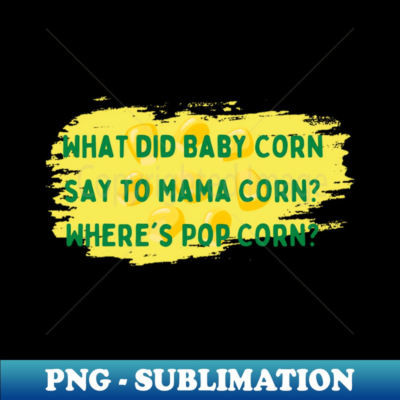 TC-20231114-6022_Dad Jokes What did Baby Corn say to Mama Corn Wheres Pop Corn 6682.jpg
