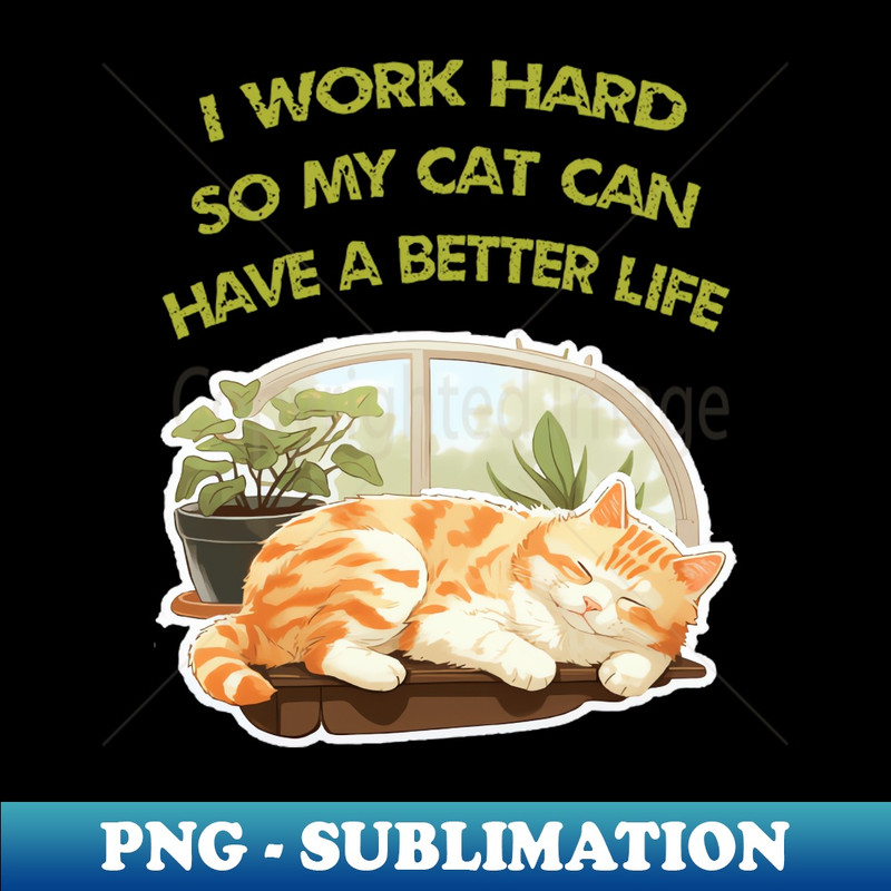 TD-20231114-11353_I work Hard so my cat can have a better life 8383.jpg