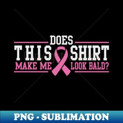 does this shirt make me look bald - png sublimation digital download - capture imagination with every detail