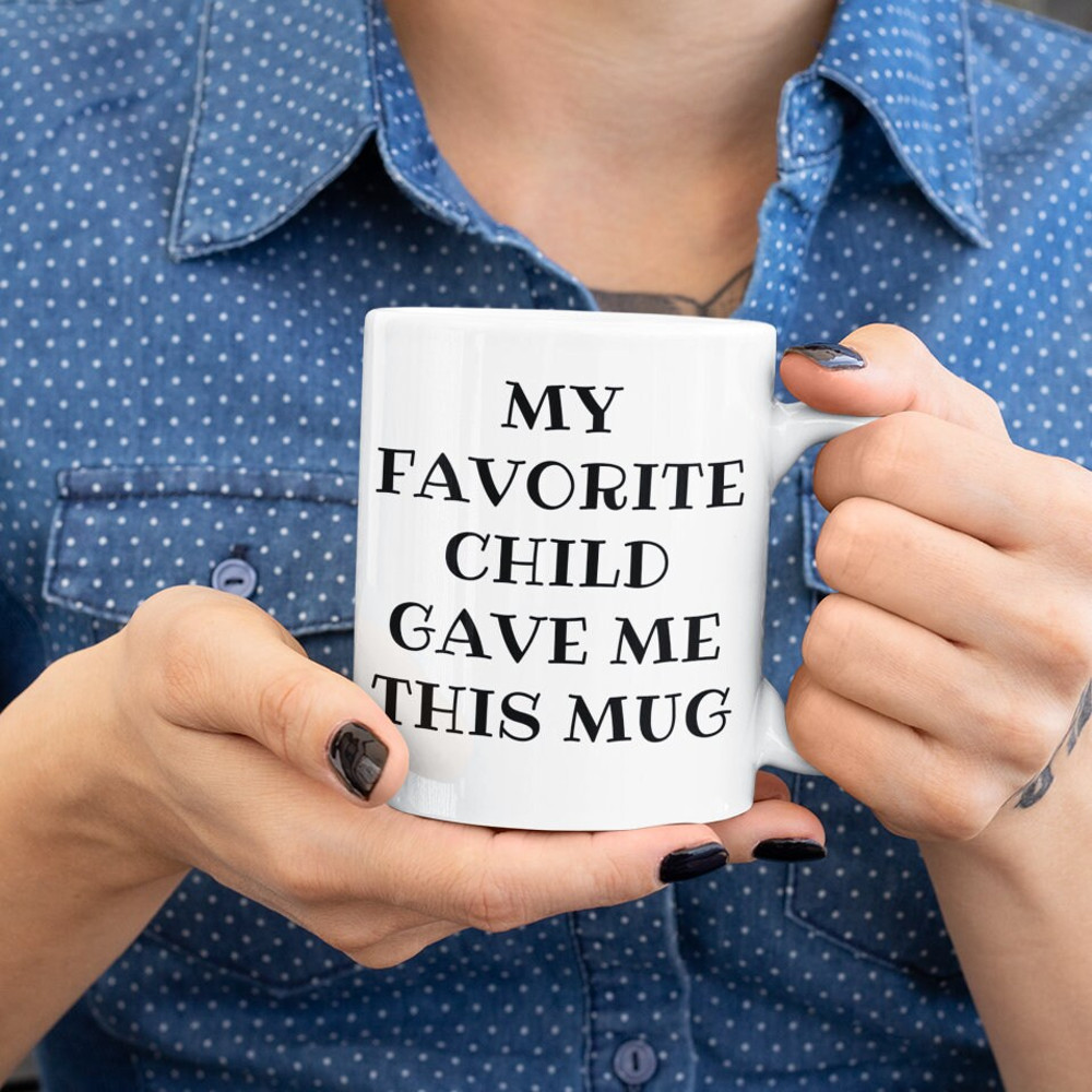 My Favorite Child Gave Me This Mug, Mom Mug, Dad Mug, Mother's day, Father's day Gift Idea, Funny Coffee Mug for Mom or Dad, Mom Mug.jpg