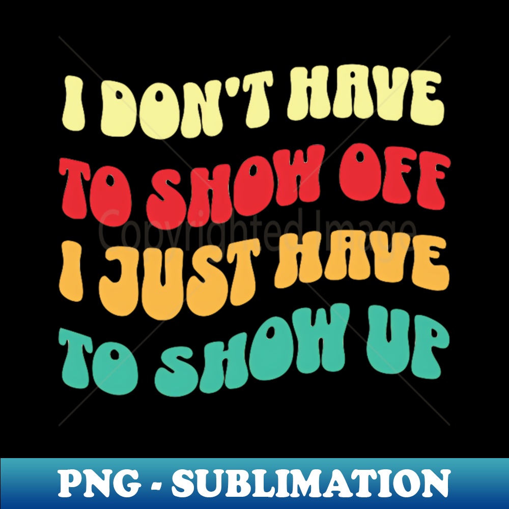 TW-20231114-10910_I Dont Have to Show Off I Just Need to Show Up Funny Line from 3rd Rock from the Sun 90s Comedy TV Show 1452.jpg