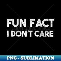fun fact i dont care - digital sublimation download file - defying the norms