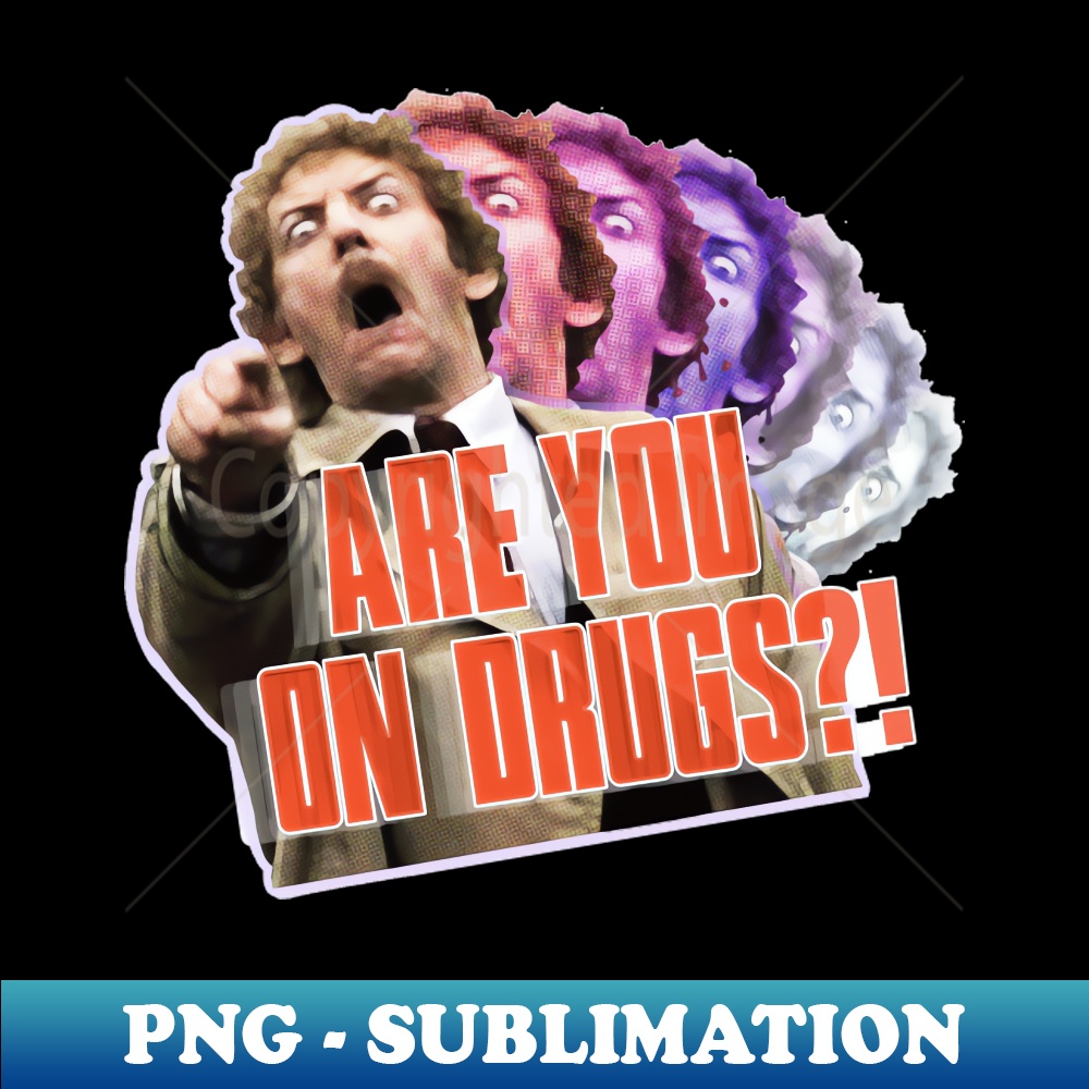 TZ-20231114-1430_are you on drugs 5742.jpg