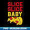 TZ-20231114-19030_Slice Baby Slice funny Pizza Quote 3946.jpg