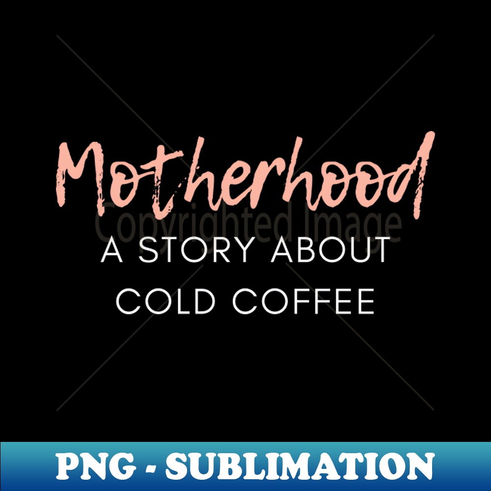 UD-20231114-14858_Motherhood A Story About Cold Coffee Funny Mom Coffee Lover Saying 9851.jpg
