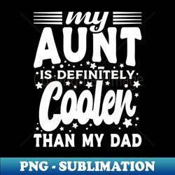 my aunt is definitely cooler than my dad white - png transparent sublimation design - revolutionize your designs