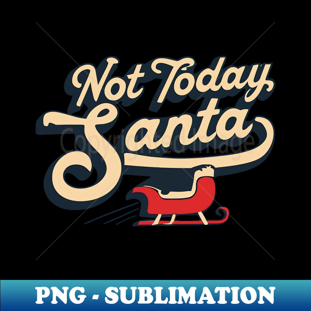 UG-20231114-15750_Not Today Santa - Funny Santa Claus Naughty List Christmas 5911.jpg