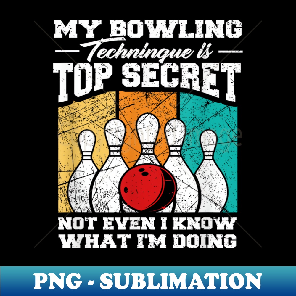 UN-20231114-15022_My Bowling Technique Is Top Secret Funny Bowling Bowler 8995.jpg