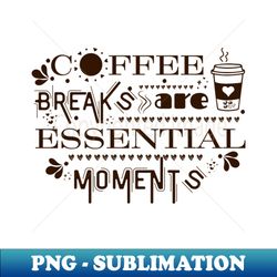 essential coffee breaks sip and relax - trendy sublimation digital download - perfect for personalization