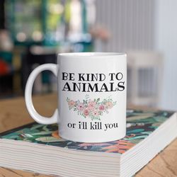 pets coffee mug, animal lover gift, be kind to animals or ill kill you coffee mug