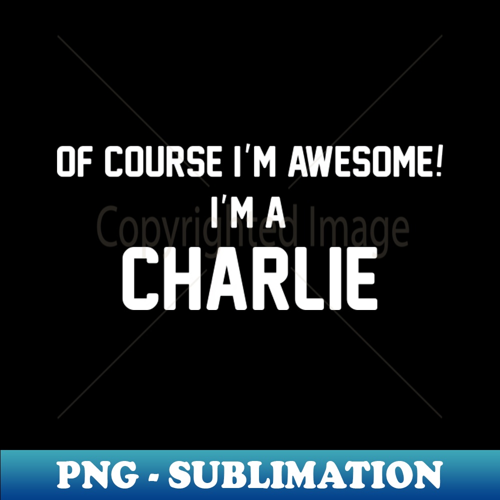 UV-20231114-15843_Of Course Im Awesome Im A Charlie Charlie Surname 5936.jpg