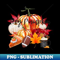 hey pumpkin - fall vibes - pumpkin pie - football - fall leaves - pumpkin spice - professional sublimation digital download - revolutionize your designs
