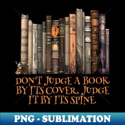dont judge a book by its cover judge it by its spine books and reading - premium png sublimation file - transform your sublimation creations
