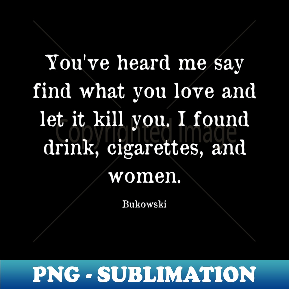 VQ-20231114-23341_Youve heard me say find what you love - Charles Bukowski Quote 6759.jpg