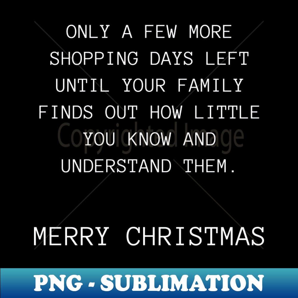 VR-20231114-15997_Only A Few More Shopping Days Left Until Your Family Finds Out How Little You Know And Understand Them Christmas Humor Rude Offensive Inapprop