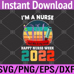 i'm a nurse and this is my week happy nurse week 2022 svg, eps, png, dxf, digital download