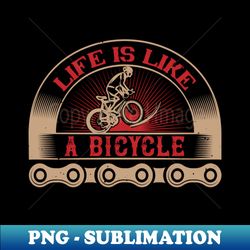 bicycle - life is like a bicycle - premium sublimation digital download - bold & eye-catching