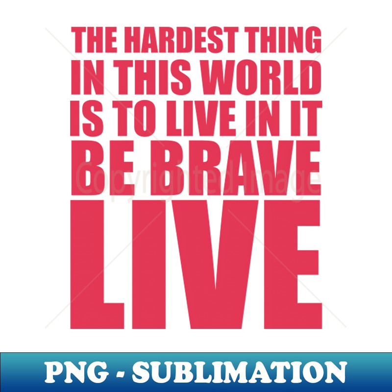 WE-20231114-3484_Buffy quote - the hardest thing in this world is to live in it be brave live 3463.jpg
