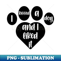 i kissed a dog and i liked it heart pawprint - png transparent sublimation file - unleash your inner rebellion