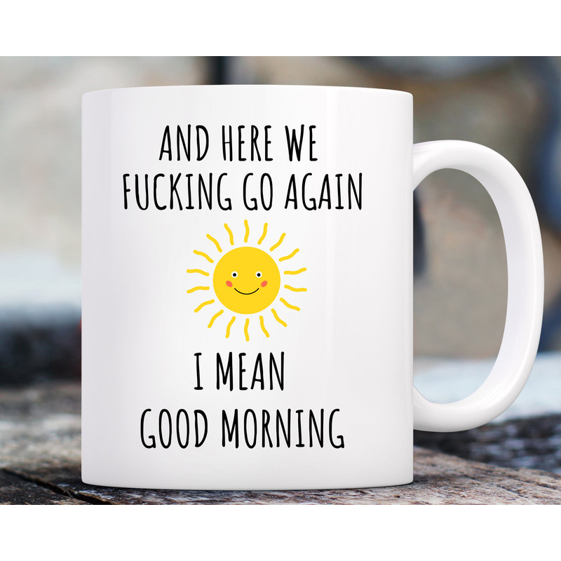 And Here We Fcking Go Again, I Mean Good Morning Mug, Funny Coffee Mug, Swear Mug.jpg
