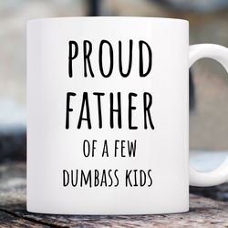 custom dad mug, proud father of a few dumbass kids, fathers gift