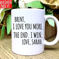 custom i love you more the end i win mug, valentines day mug, personalized love you more coffee mug