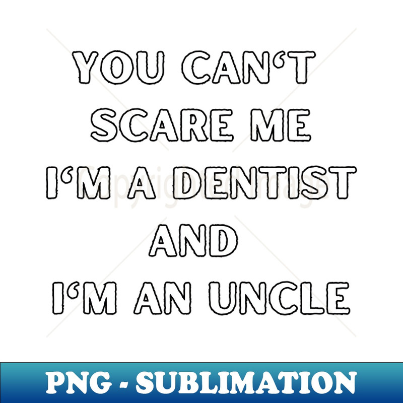WM-20231114-23243_You cant scare me im a dentist and Im an uncle Halloween dentist children 4913.jpg