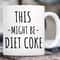 Diet Mug, Diet Coke Gift, This Might Be Diet Coke Mug, Funny Diet Mug, Mug for Diet Coke, Diets Mug, Office Gift, Funny Mug Gift, Gift.jpg