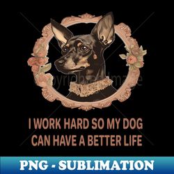 i work hard so my dog can have a better life - aesthetic sublimation digital file - fashionable and fearless