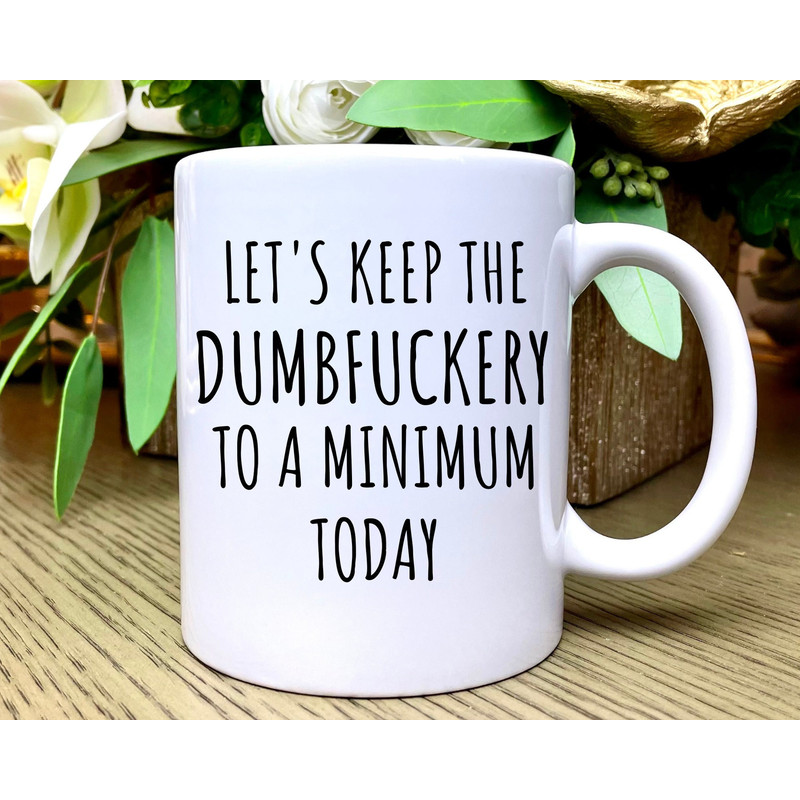 Let's Keep the Dumbfuckery to a Minimum Today Mug Funny Office Coffee Cup for Work Gag Gift Dirty Santa Christmas Gifts Coworker Men Women.jpg