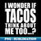 WW-20231114-11343_i wonder if tacos think about me too 5222.jpg