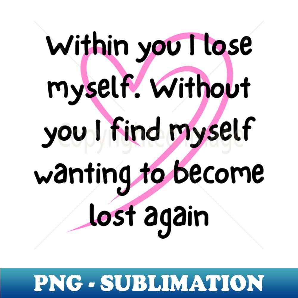 WW-20231114-21841_Valentine Quote  Within you I lose myself Without you I find myself wanting to become lost again 6193.jpg