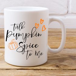 talk pumpkin spice to me, pumpkin spice everything, pumpkin spice coffee mug