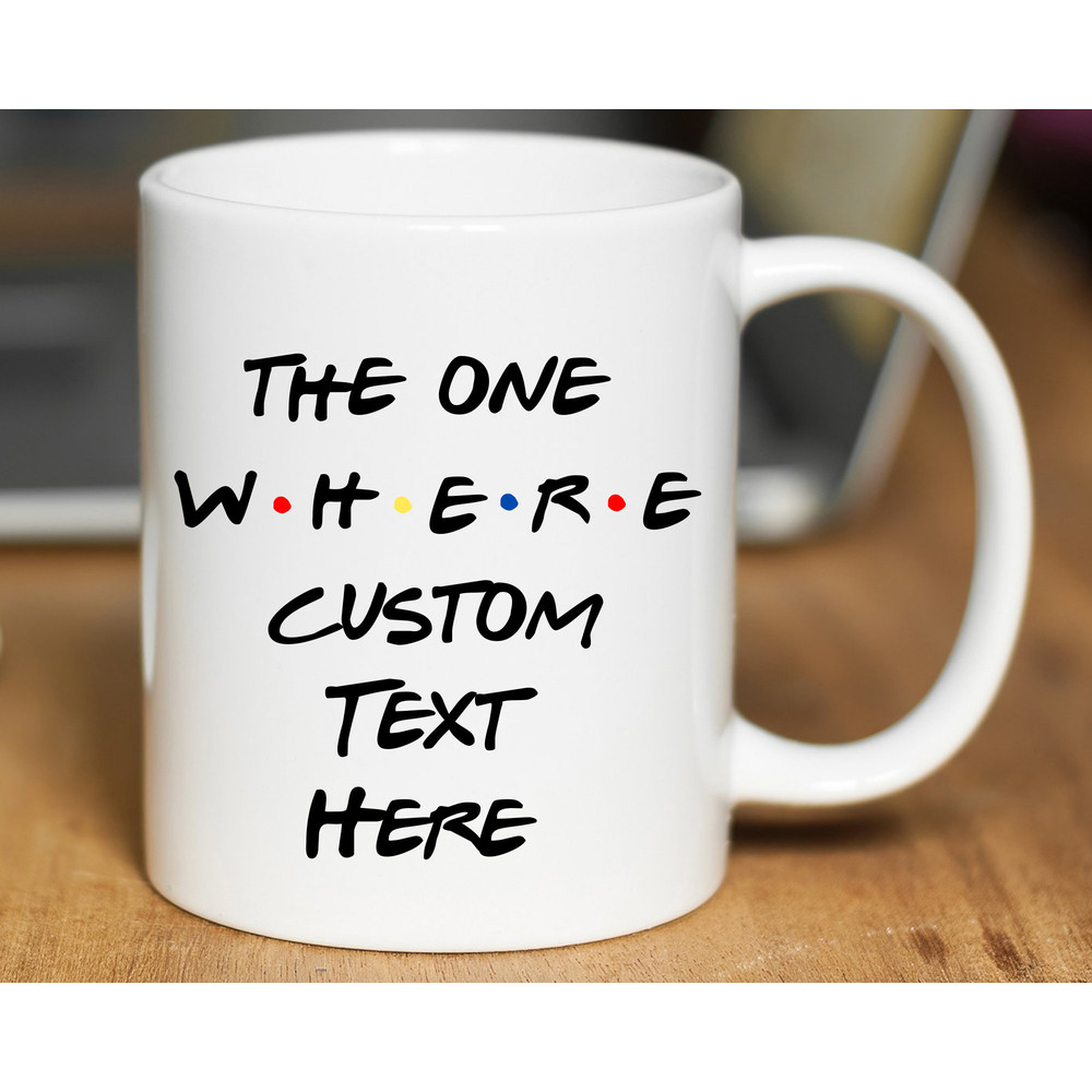 The One Where Friends Mug, Custom Text Friends Coffee Mug, Personalized Friends Cup, Friends Gift Ideas, Custom Friends Travel Mug.jpg