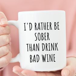 wine lovers gift funny wine coffee mug, id rather be sober than drink bad wine, sarcastic coffee mug